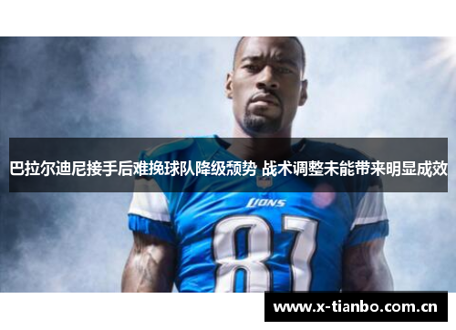 巴拉尔迪尼接手后难挽球队降级颓势 战术调整未能带来明显成效